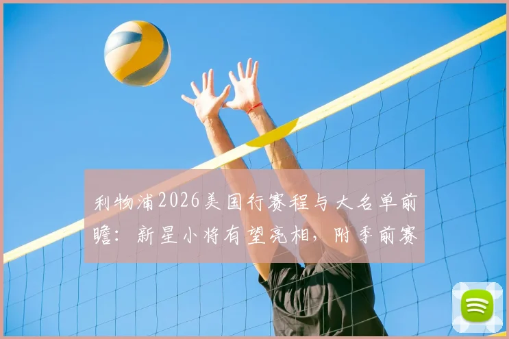 利物浦2026美国行赛程与大名单前瞻:新星小将有望亮相,附季前赛对手分析与购票观察指南