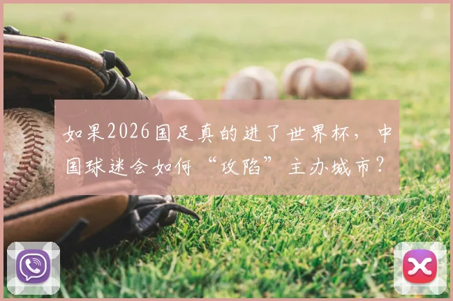 如果2026国足真的进了世界杯，中国球迷会如何“攻陷”主办城市？场面或超荷兰球迷