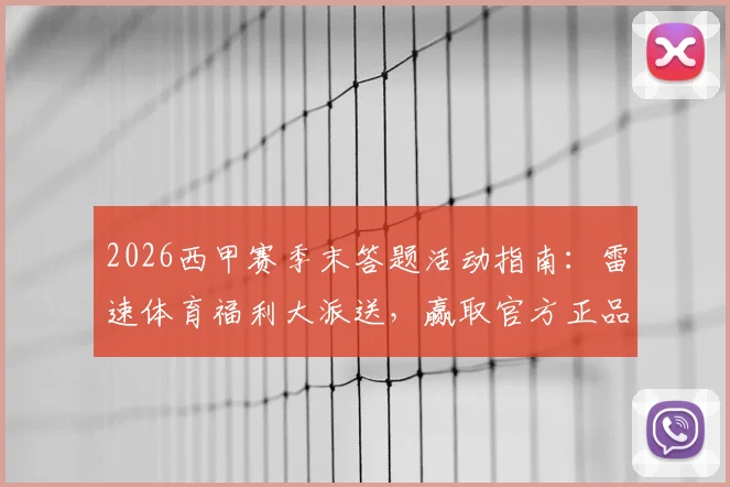 2026西甲赛季末答题活动指南：雷速体育福利大派送，赢取官方正品礼盒与球衣攻略