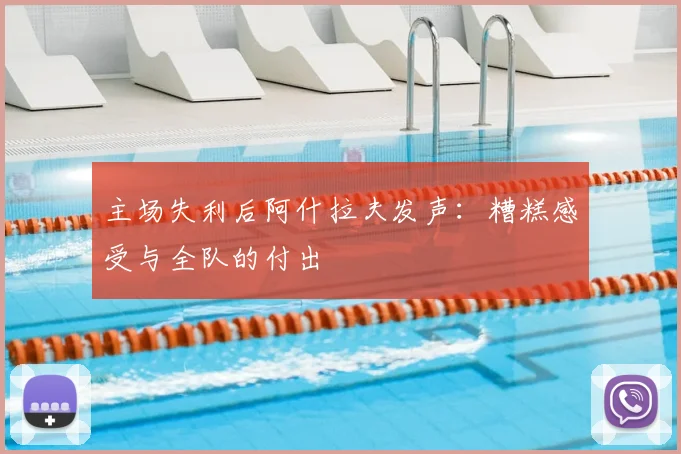 主场失利后阿什拉夫发声:糟糕感受与全队的付出