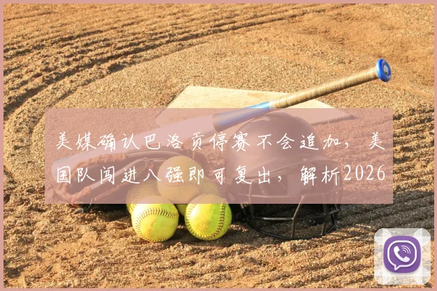 美媒确认巴洛贡停赛不会追加,美国队闯进八强即可复出,解析2026世界杯规则与阵容影响